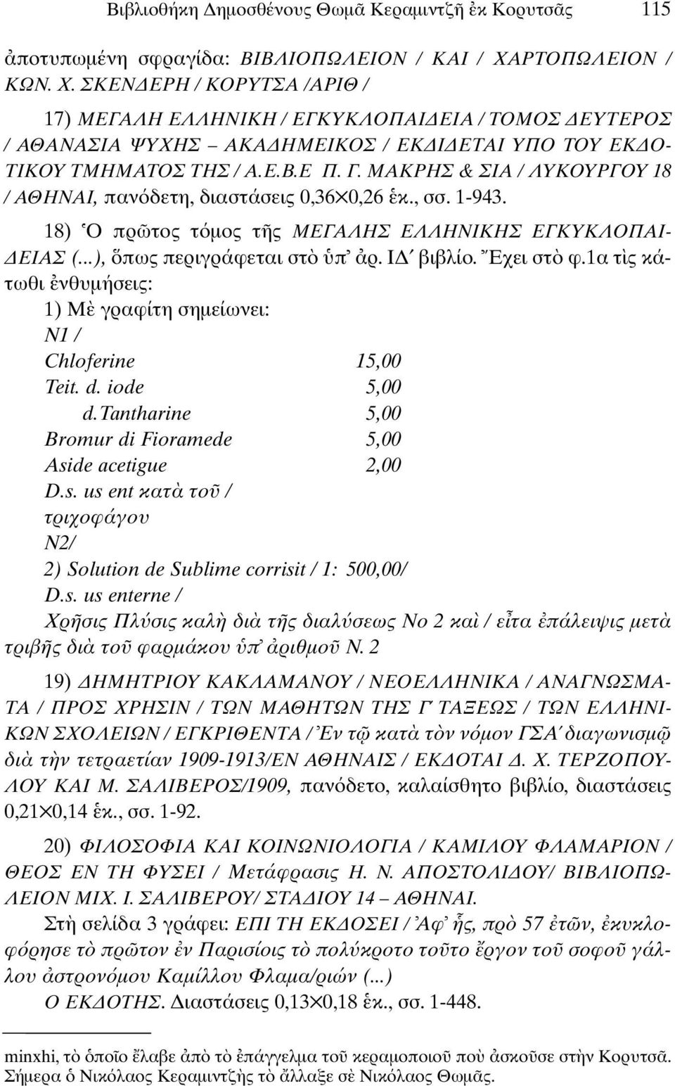 ΜΑΚΡΗΣ & ΣΙΑ / ΛΥΚΟΥΡΓΟΥ 18 / ΑΘΗΝΑΙ, παν δετη, διαστάσεις 0,36 0,26 κ., σσ. 1-943. 18) Ο πρ τος τ µος τ ς ΜΕΓΑΛΗΣ ΕΛΛΗΝΙΚΗΣ ΕΓΚΥΚΛΟΠΑΙ- ΕΙΑΣ (...), πως περιγράφεται στ π ρ. Ι βιβλίο. Εχει στ φ.