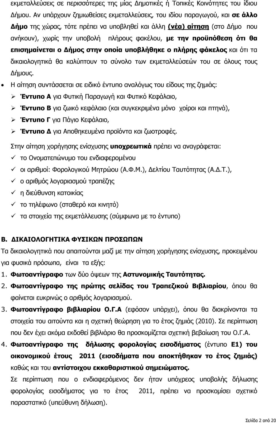 την προϋπόθεση ότι θα επισημαίνεται ο Δήμος στην οποία υποβλήθηκε ο πλήρης φάκελος και ότι τα δικαιολογητικά θα καλύπτουν το σύνολο των εκμεταλλεύσεών του σε όλους τους Δήμους.