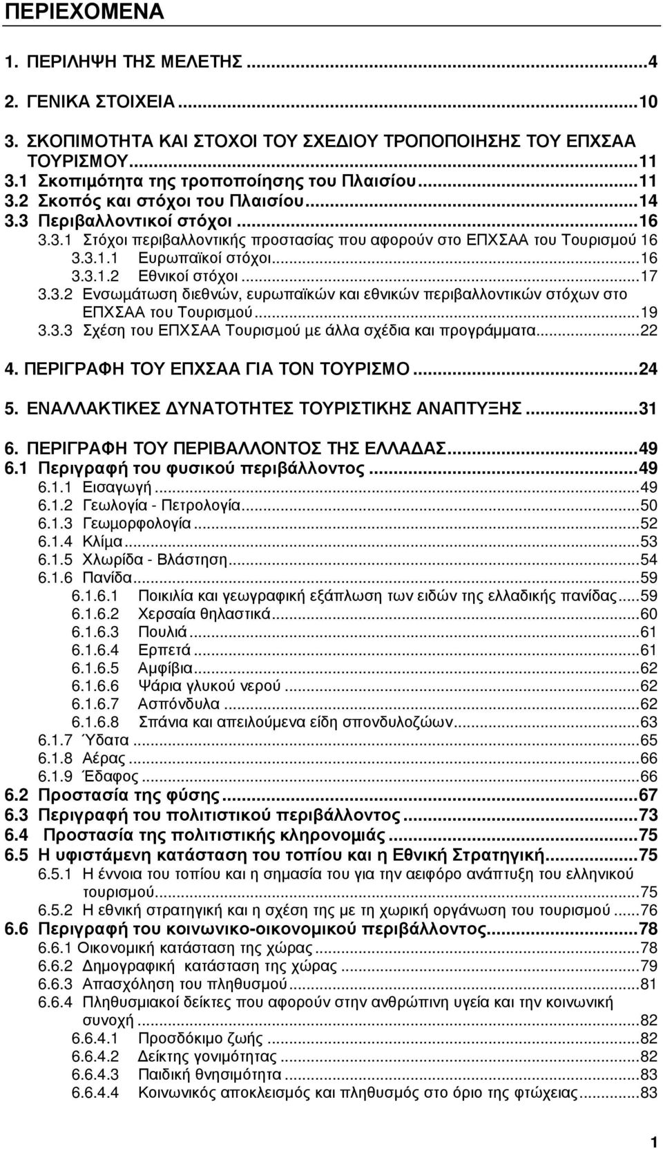 .. 19 3.3.3 Σχέση του ΕΠΧΣΑΑ Τουρισµού µε άλλα σχέδια και προγράµµατα... 22 4. ΠΕΡΙΓΡΑΦΗ ΤΟΥ ΕΠΧΣΑΑ ΓΙΑ ΤΟΝ ΤΟΥΡΙΣΜΟ... 24 5. ΕΝΑΛΛΑΚΤΙΚΕΣ ΥΝΑΤΟΤΗΤΕΣ ΤΟΥΡΙΣΤΙΚΗΣ ΑΝΑΠΤΥΞΗΣ... 31 6.