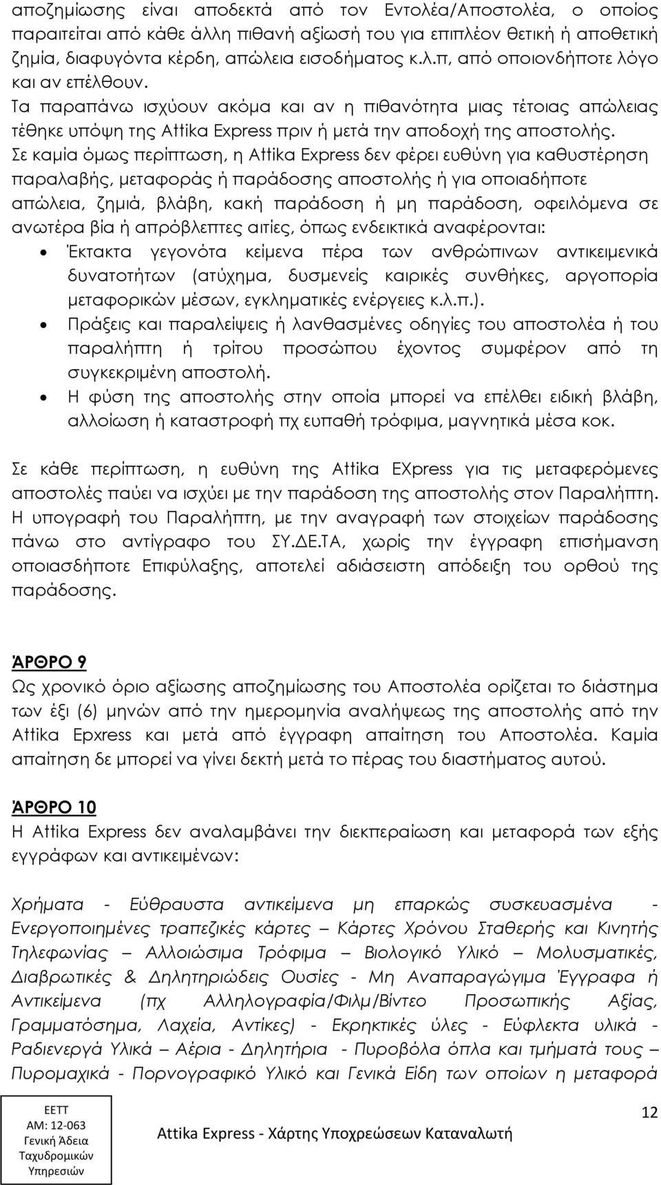 Σε καμία όμως περίπτωση, η Attika Express δεν φέρει ευθύνη για καθυστέρηση παραλαβής, μεταφοράς ή παράδοσης αποστολής ή για οποιαδήποτε απώλεια, ζημιά, βλάβη, κακή παράδοση ή μη παράδοση, οφειλόμενα