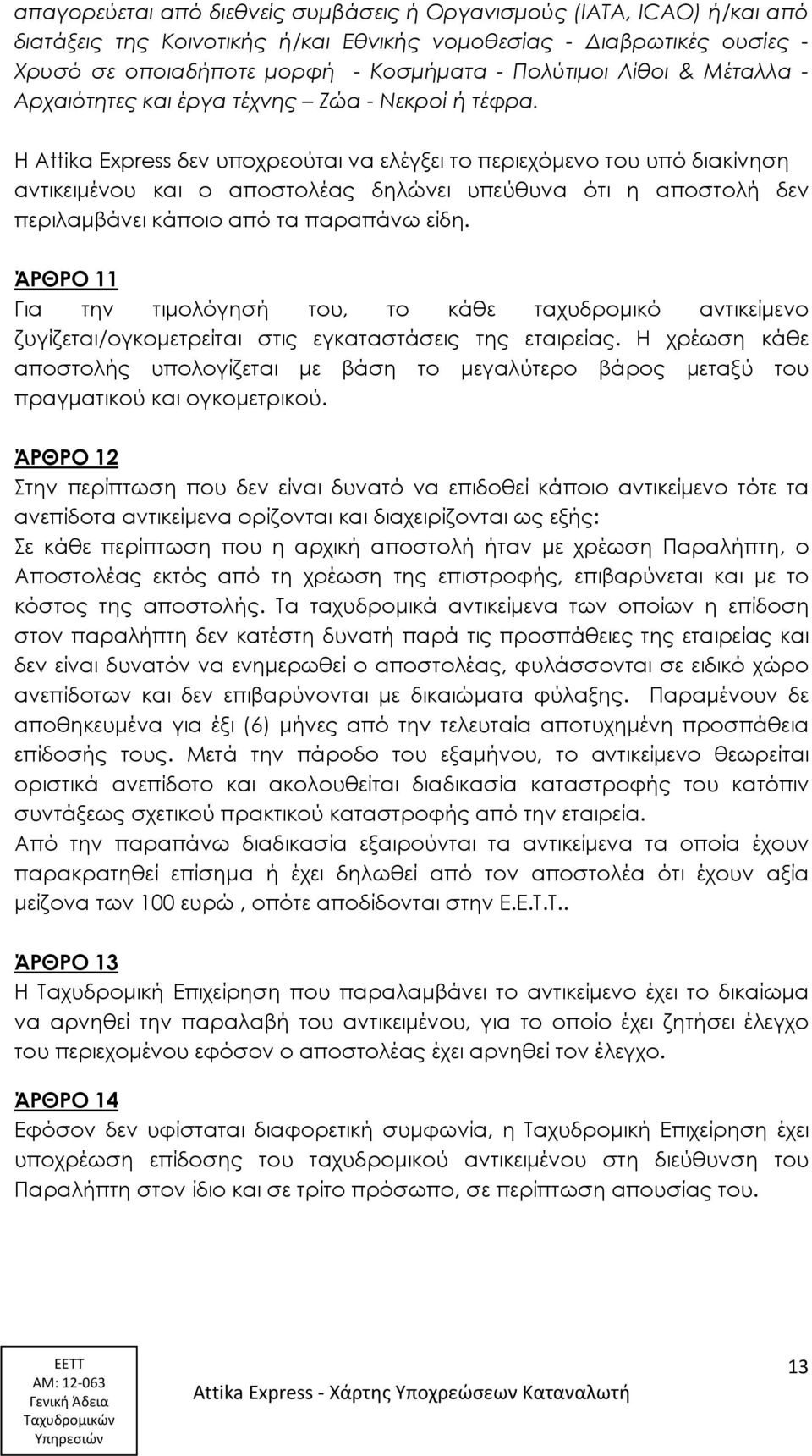 Η Attika Express δεν υποχρεούται να ελέγξει το περιεχόμενο του υπό διακίνηση αντικειμένου και ο αποστολέας δηλώνει υπεύθυνα ότι η αποστολή δεν περιλαμβάνει κάποιο από τα παραπάνω είδη.