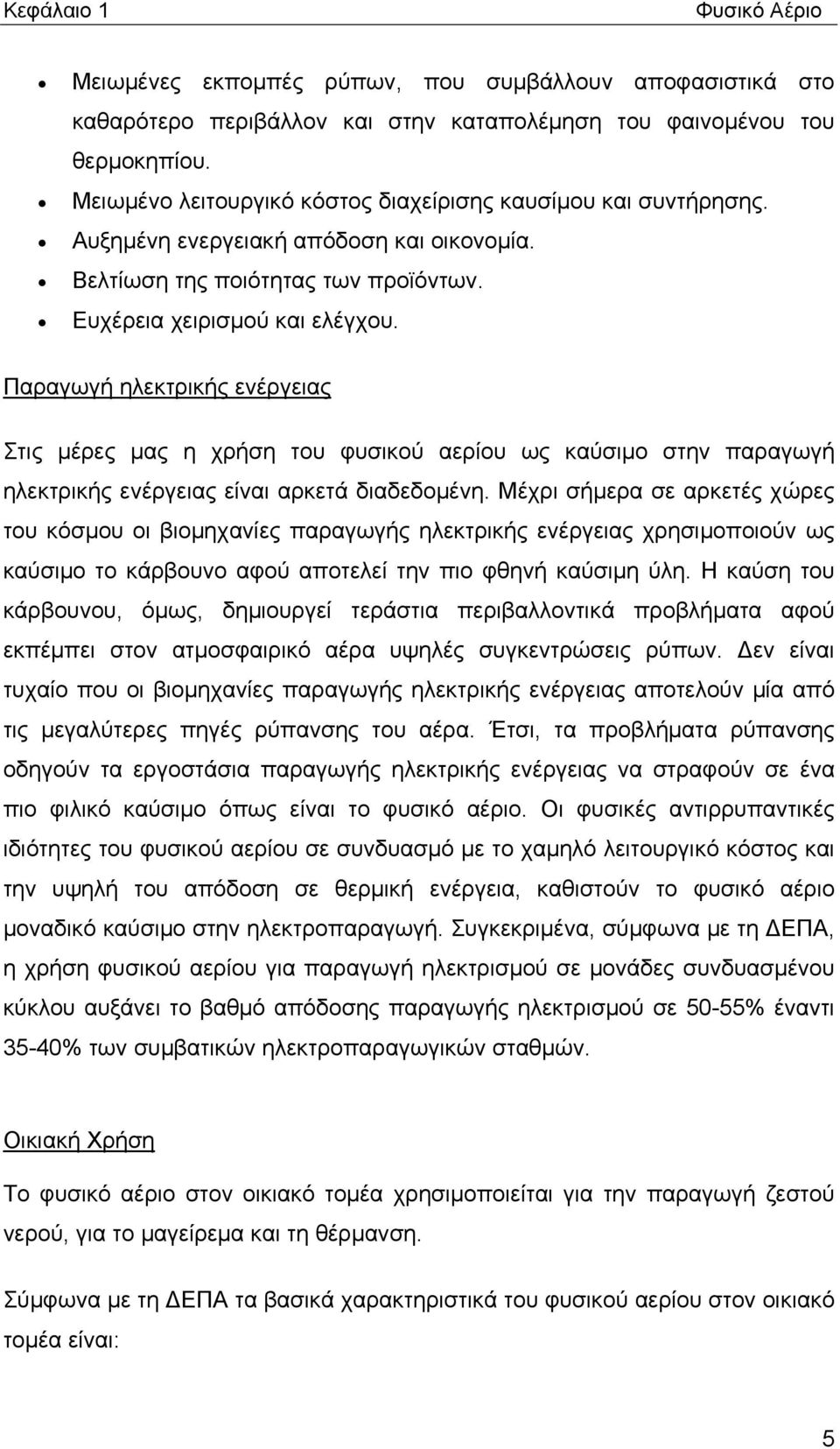 Παραγωγή ηλεκτρικής ενέργειας Στις μέρες μας η χρήση του φυσικού αερίου ως καύσιμο στην παραγωγή ηλεκτρικής ενέργειας είναι αρκετά διαδεδομένη.