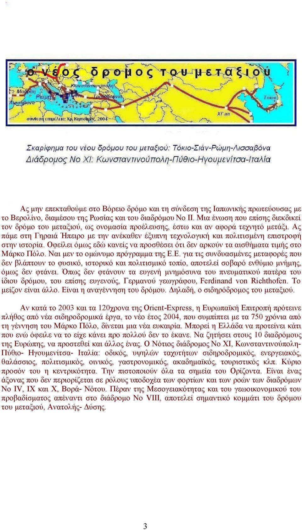 Ας πάμε στη Γηραιά Ήπειρο με την ανέκαθεν έξυπνη τεχνολογική και πολιτισμένη επιστροφή στην ιστορία. Οφείλει όμως εδώ κανείς να προσθέσει ότι δεν αρκούν τα αισθήματα τιμής στο Μάρκο Πόλο.