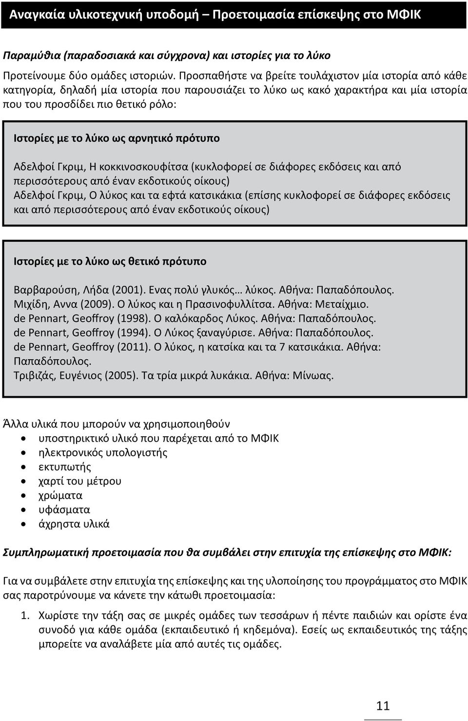 ως αρνητικό πρότυπο Αδελφοί Γκριμ, Η κοκκινοσκουφίτσα (κυκλοφορεί σε διάφορες εκδόσεις και από περισσότερους από έναν εκδοτικούς οίκους) Αδελφοί Γκριμ, Ο λύκος και τα εφτά κατσικάκια (επίσης