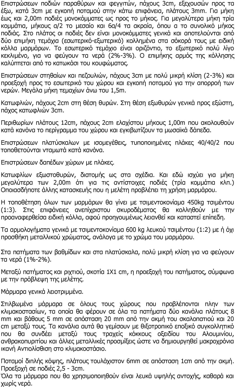 Στο πλάτος οι ποδιές δεν είναι μονοκόμματες γενικά και αποτελούνται από δύο επιμήκη τεμάχια (εσωτερικό-εξωτερικό) κολλημένα στα σόκορά τους με ειδική κόλλα μαρμάρων.