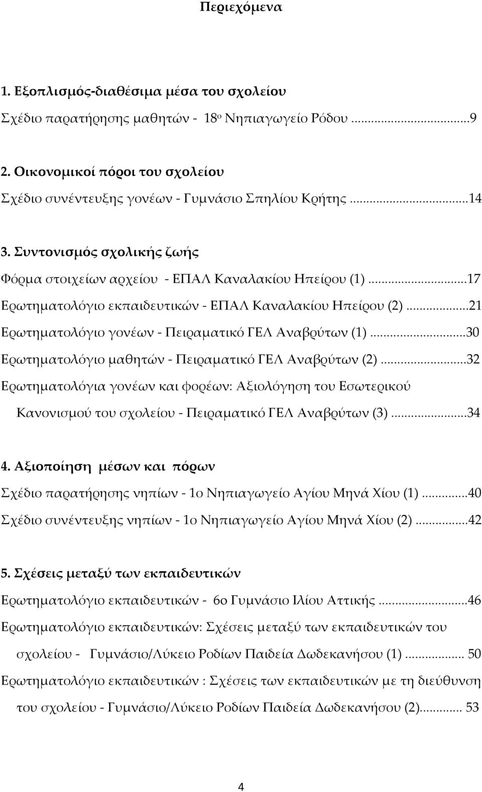 ..30 Ερωτηματολόγιο μαθητών - Πειραματικό ΓΕΛ Αναβρύτων (2)...32 Ερωτηματολόγια γονέων και φορέων: Αξιολόγηση του Εσωτερικού Κανονισμού του σχολείου - Πειραματικό ΓΕΛ Αναβρύτων (3)...34 4.