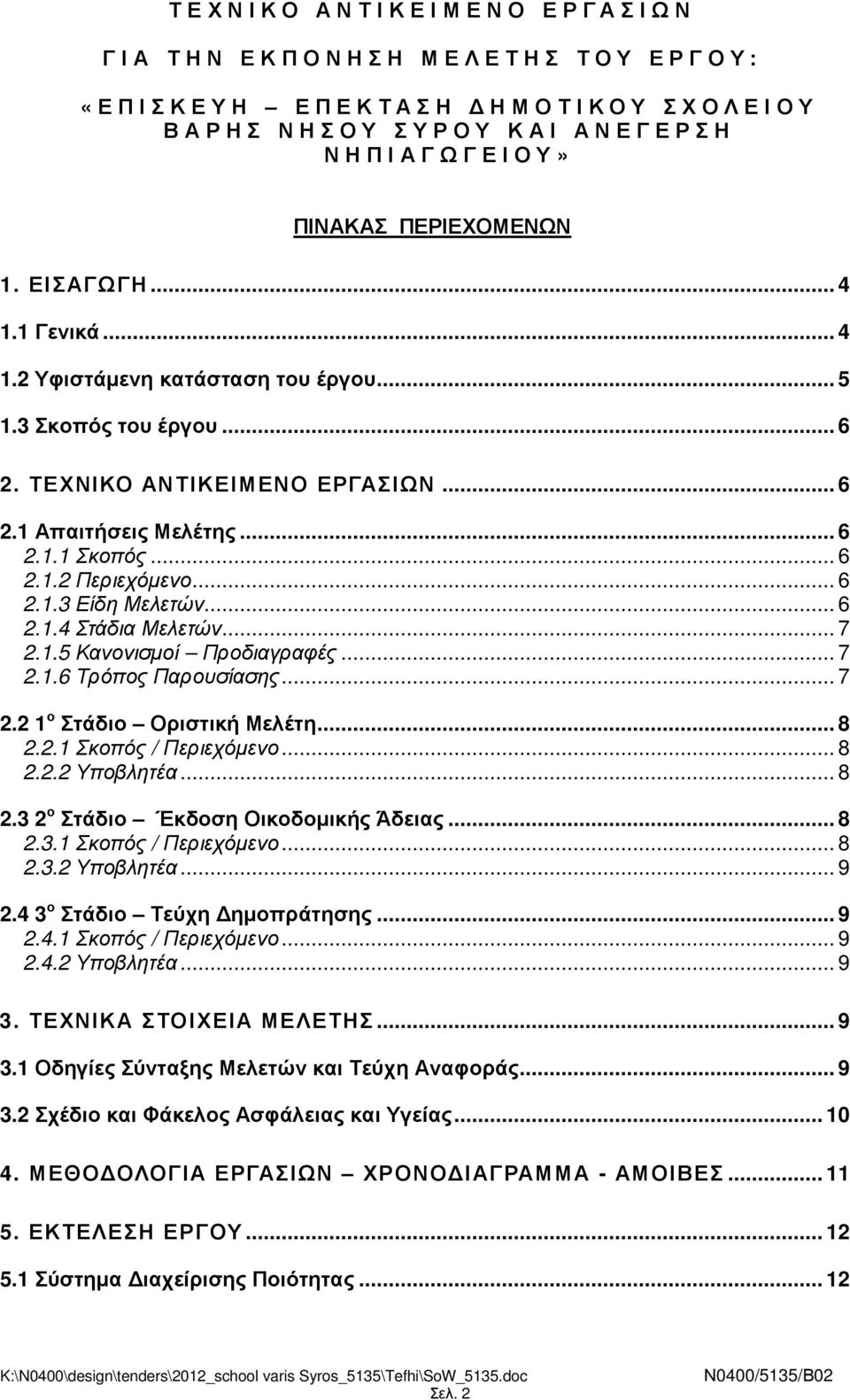 .. 6 2.1.4 Στάδια Μελετών... 7 2.1.5 Κανονισµοί Προδιαγραφές... 7 2.1.6 Τρόπος Παρουσίασης... 7 2.2 1 ο Στάδιο Οριστική Μελέτη... 8 2.2.1 Σκοπός / Περιεχόµενο... 8 2.2.2 Υποβλητέα... 8 2.3 2 ο Στάδιο Έκδοση Οικοδοµικής Άδειας.