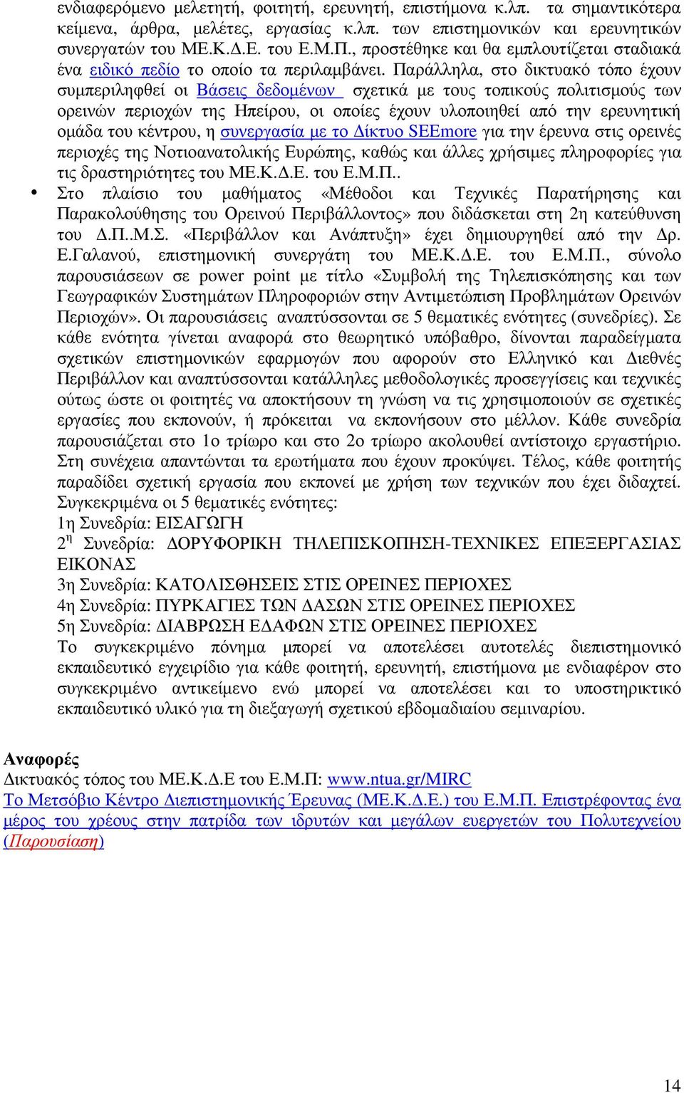 Παράλληλα, στο δικτυακό τόπο έχουν συµπεριληφθεί οι Βάσεις δεδοµένων σχετικά µε τους τοπικούς πολιτισµούς των ορεινών περιοχών της Ηπείρου, οι οποίες έχουν υλοποιηθεί από την ερευνητική οµάδα του