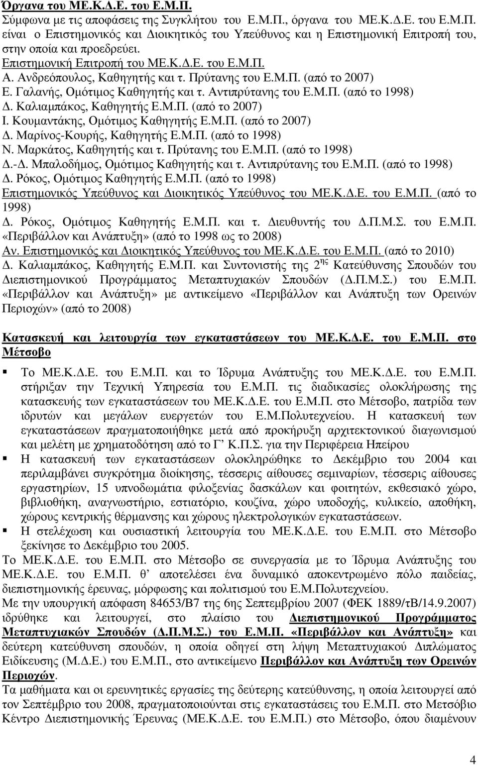 Καλιαµπάκος, Καθηγητής Ε.Μ.Π. (από το 2007) Ι. Κουµαντάκης, Οµότιµος Καθηγητής Ε.Μ.Π. (από το 2007). Μαρίνος-Κουρής, Καθηγητής Ε.Μ.Π. (από το 1998) Ν. Μαρκάτος, Καθηγητής και τ. Πρύτανης του Ε.Μ.Π. (από το 1998).-. Μπαλοδήµος, Οµότιµος Καθηγητής και τ.