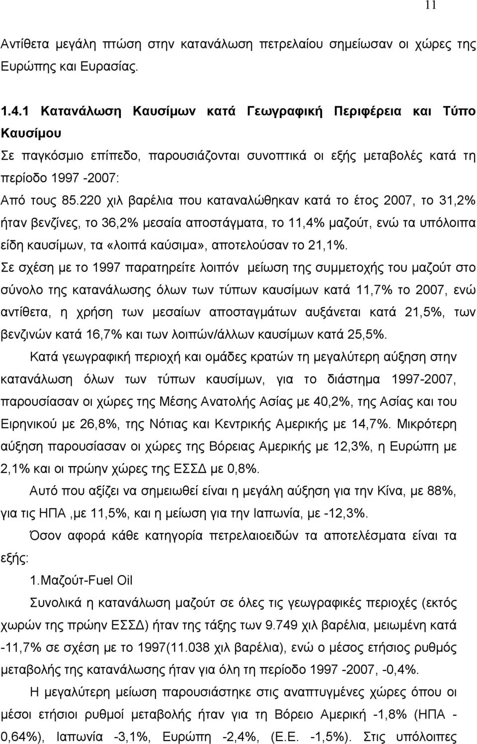 220 χιλ βαρέλια που καταναλώθηκαν κατά το έτος 2007, το 31,2% ήταν βενζίνες, το 36,2% μεσαία αποστάγματα, το 11,4% μαζούτ, ενώ τα υπόλοιπα είδη καυσίμων, τα «λοιπά καύσιμα», αποτελούσαν το 21,1%.