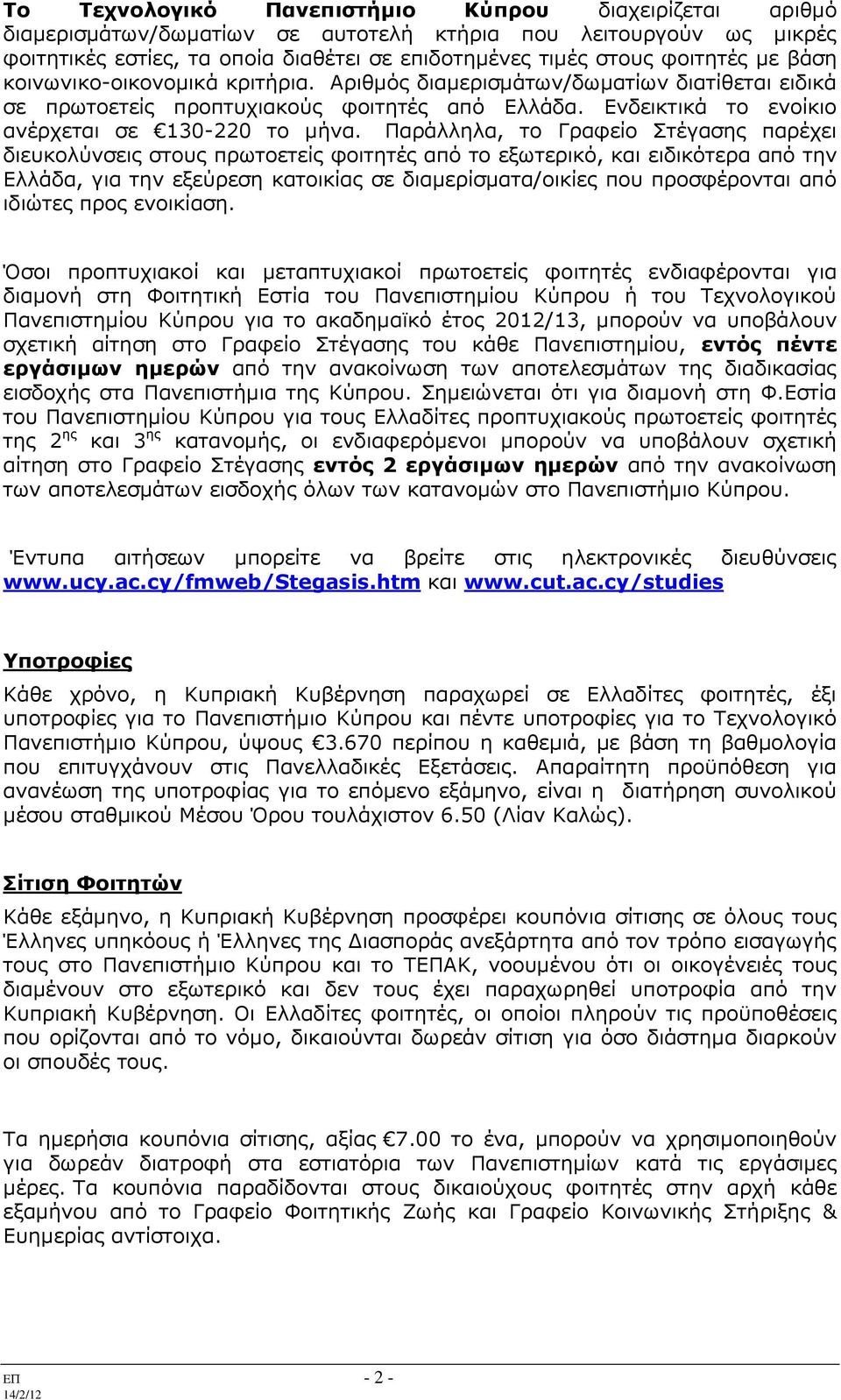 Παράλληλα, το Γραφείο Στέγασης παρέχει διευκολύνσεις στους πρωτοετείς φοιτητές από το εξωτερικό, και ειδικότερα από την Ελλάδα, για την εξεύρεση κατοικίας σε διαμερίσματα/οικίες που προσφέρονται από