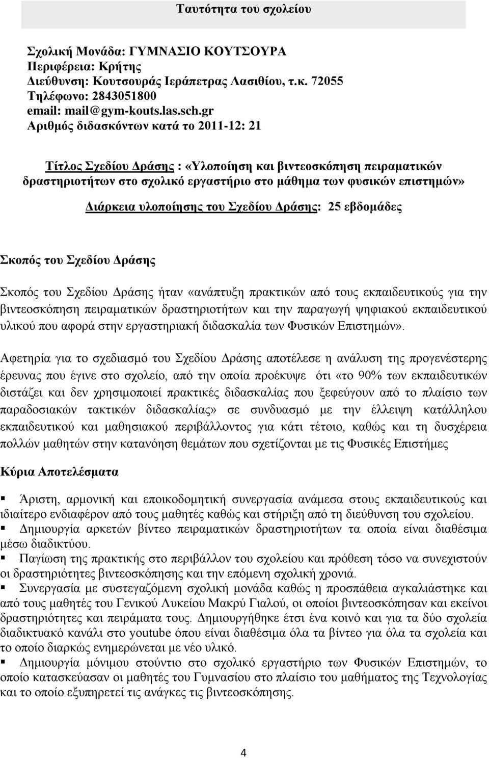 ηοσ τεδίοσ Δράζες: 25 εβδοκάδες θοπός ηοσ τεδίοσ Δράζες Σθνπόο ηνπ Σρεδίνπ Δξάζεο ήηαλ «αλάπηπμε πξαθηηθώλ από ηνπο εθπαηδεπηηθνύο γηα ηελ βηληενζθόπεζε πεηξακαηηθώλ δξαζηεξηνηήησλ θαη ηελ παξαγσγή