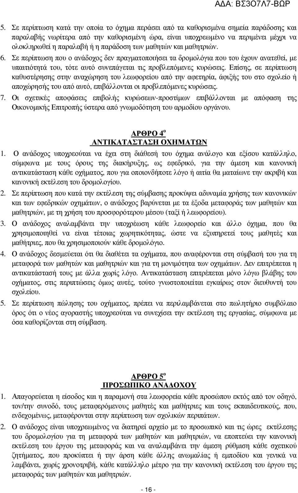 Επίσης, σε περίπτωση καθυστέρησης στην αναχώρηση του λεωφορείου από την αφετηρία, άφιξής του στο σχολείο ή αποχώρησής του από αυτό, επιβάλλονται οι προβλεπόµενες κυρώσεις. 7.