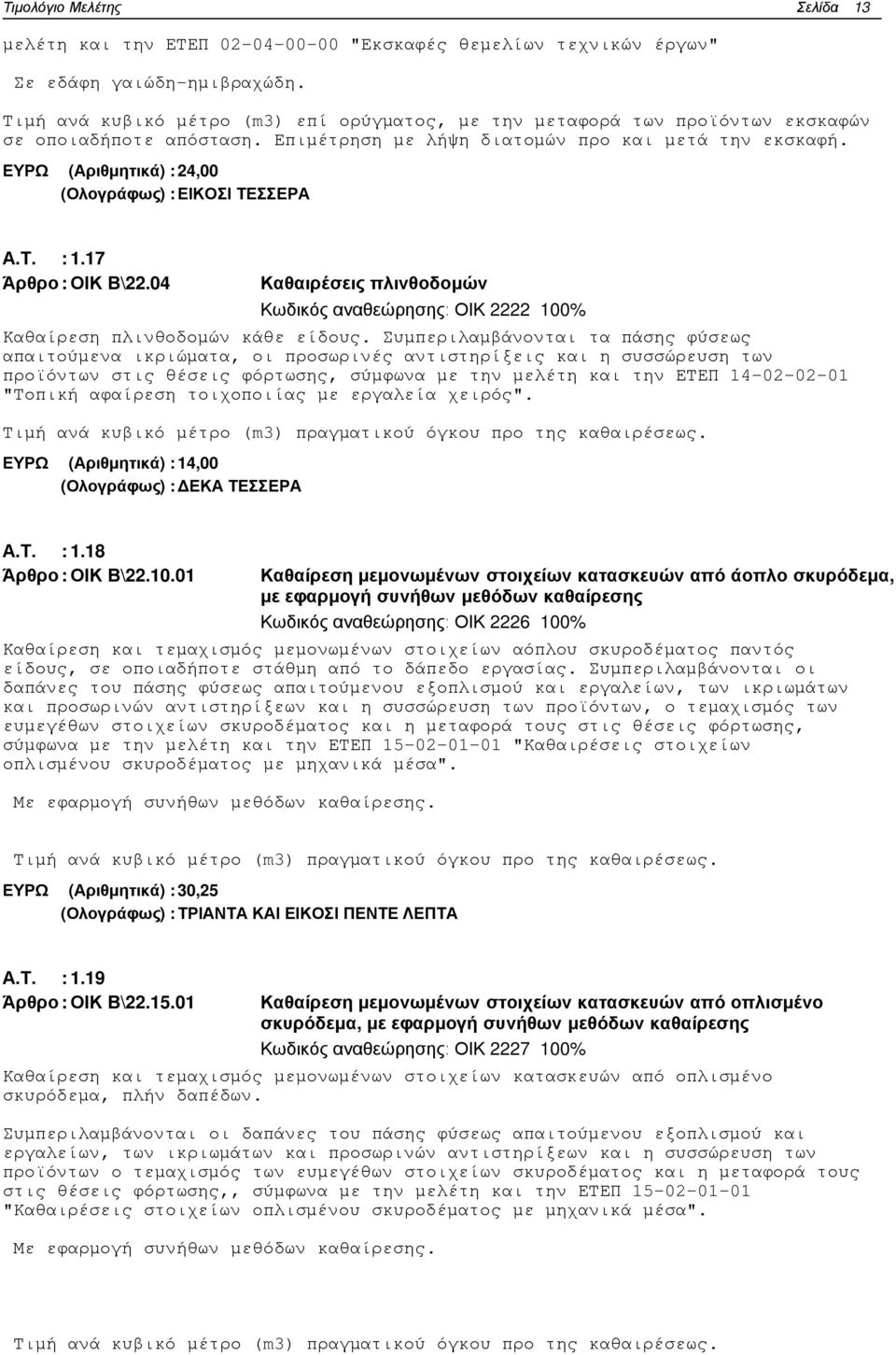 ΕΥΡΩ (Αριθµητικά) : 24,00 (Ολογράφως) : ΕΙΚΟΣΙ ΤΕΣΣΕΡΑ Α.Τ. : 1.17 Άρθρο : ΟΙΚ Β\22.04 Καθαιρέσεις πλινθοδοµών Κωδικός αναθεώρησης: ΟΙΚ 2222 100% Καθαίρεση πλινθοδοµών κάθε είδους.