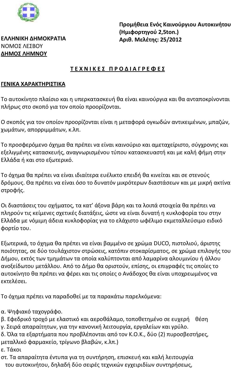 προορίζονται. Ο σκοπός για τον οποίον προορίζονται είναι η μεταφορά ογκωδών αντικειμένων, μπαζών, χωμάτων, απορριμμάτων, κ.λπ.