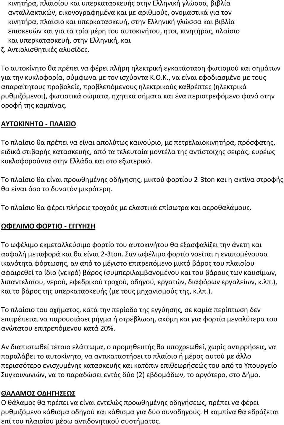 Το αυτοκίνητο θα πρέπει να φέρει πλήρη ηλεκτρική εγκατάσταση φωτισμού και σημάτων για την κυκλοφορία, σύμφωνα με τον ισχύοντα Κ.