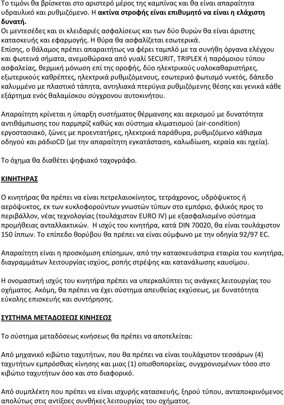 Επίσης, ο θάλαμος πρέπει απαραιτήτως να φέρει ταμπλό με τα συνήθη όργανα ελέγχου και φωτεινά σήματα, ανεμοθώρακα από γυαλί SECURIT, TRIPLEX ή παρόμοιου τύπου ασφαλείας, θερμική μόνωση επί της οροφής,