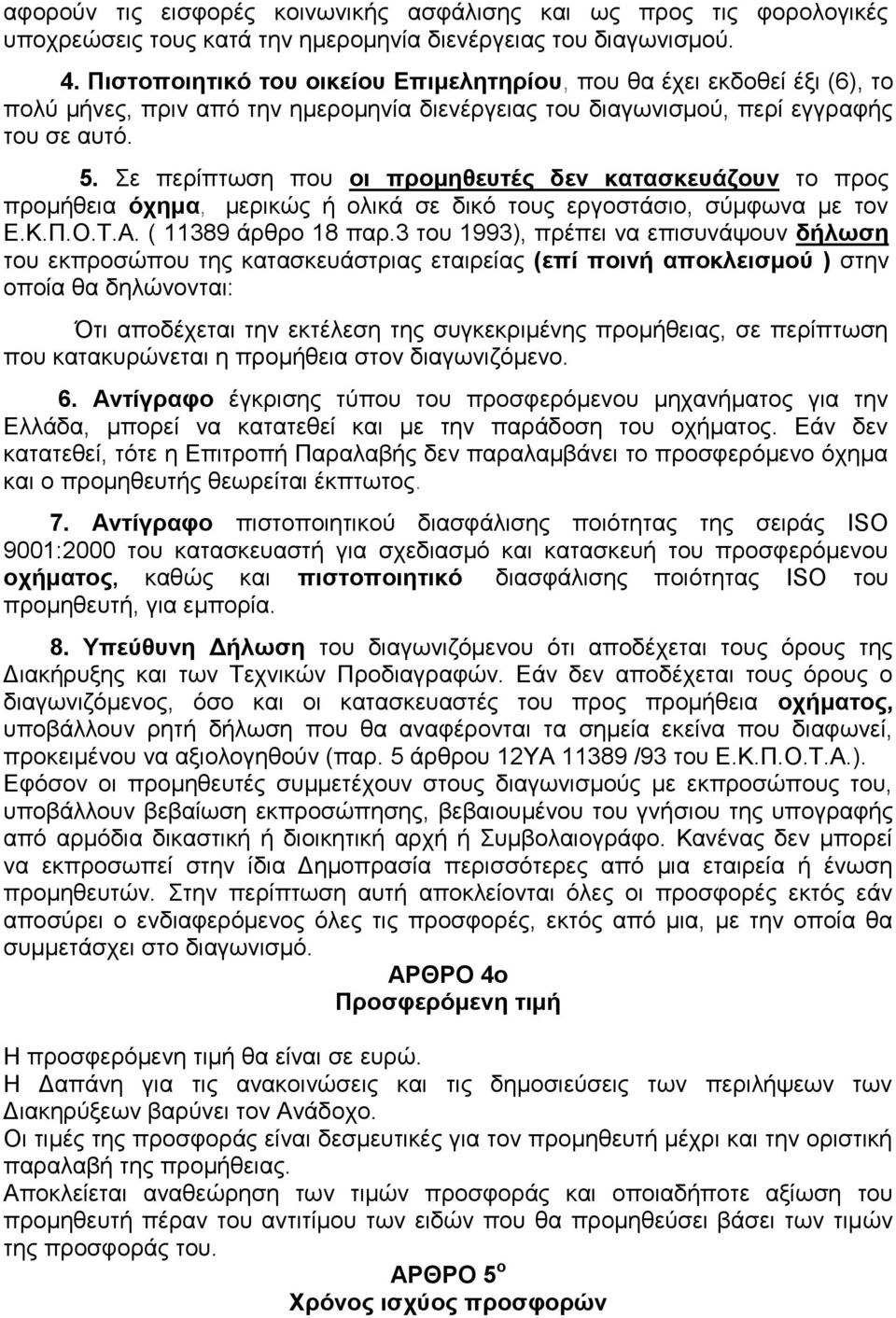 Σε περίπτωση που οι προμηθευτές δεν κατασκευάζουν το προς προμήθεια όχημα, μερικώς ή ολικά σε δικό τους εργοστάσιο, σύμφωνα με τον Ε.Κ.Π.Ο.Τ.Α. ( 11389 άρθρο 18 παρ.