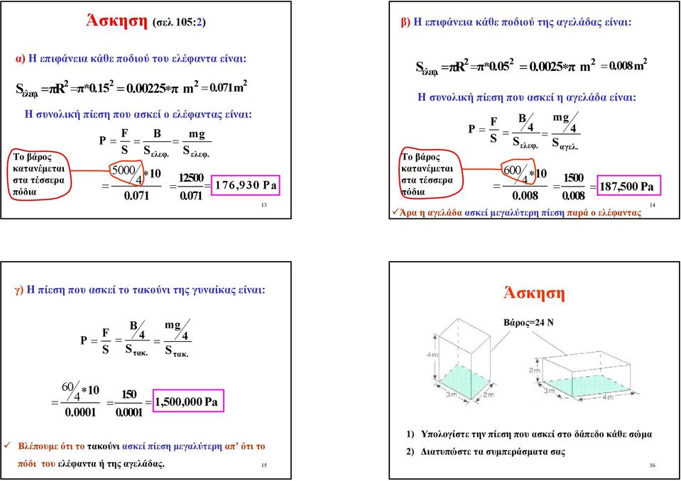 071 13 S = πr ελεφ. 2 =π*0.05 2 P = F S = = = 0.0025 π m 2 =0.008m 2 Η συνολική πίεση που ασκεί η αγελάδα είναι: Το βάρος κατανέµεται στα τέσσερα πόδια B 4 S ελεφ. = 600 10 4 0.008 mg 4 S αγελ.