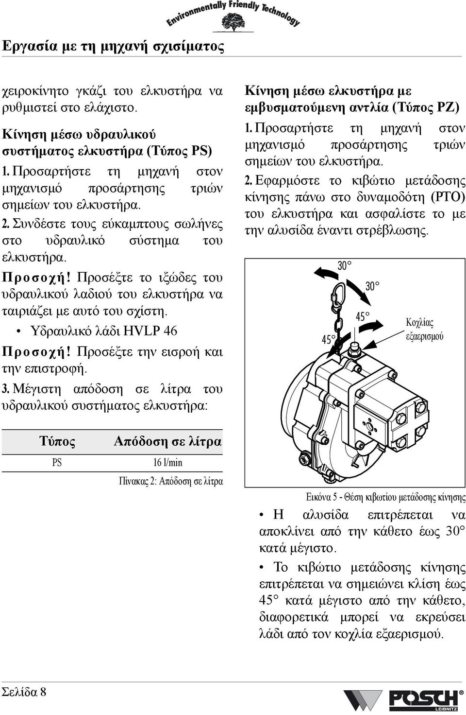 Προσέξτε το ιξώδες του υδραυλικού λαδιού του ελκυστήρα να ταιριάζει µε αυτό του σχίστη. Υδραυλικό λάδι HVLP 46 Προσοχή! Προσέξτε την εισροή και την επιστροφή. 3.