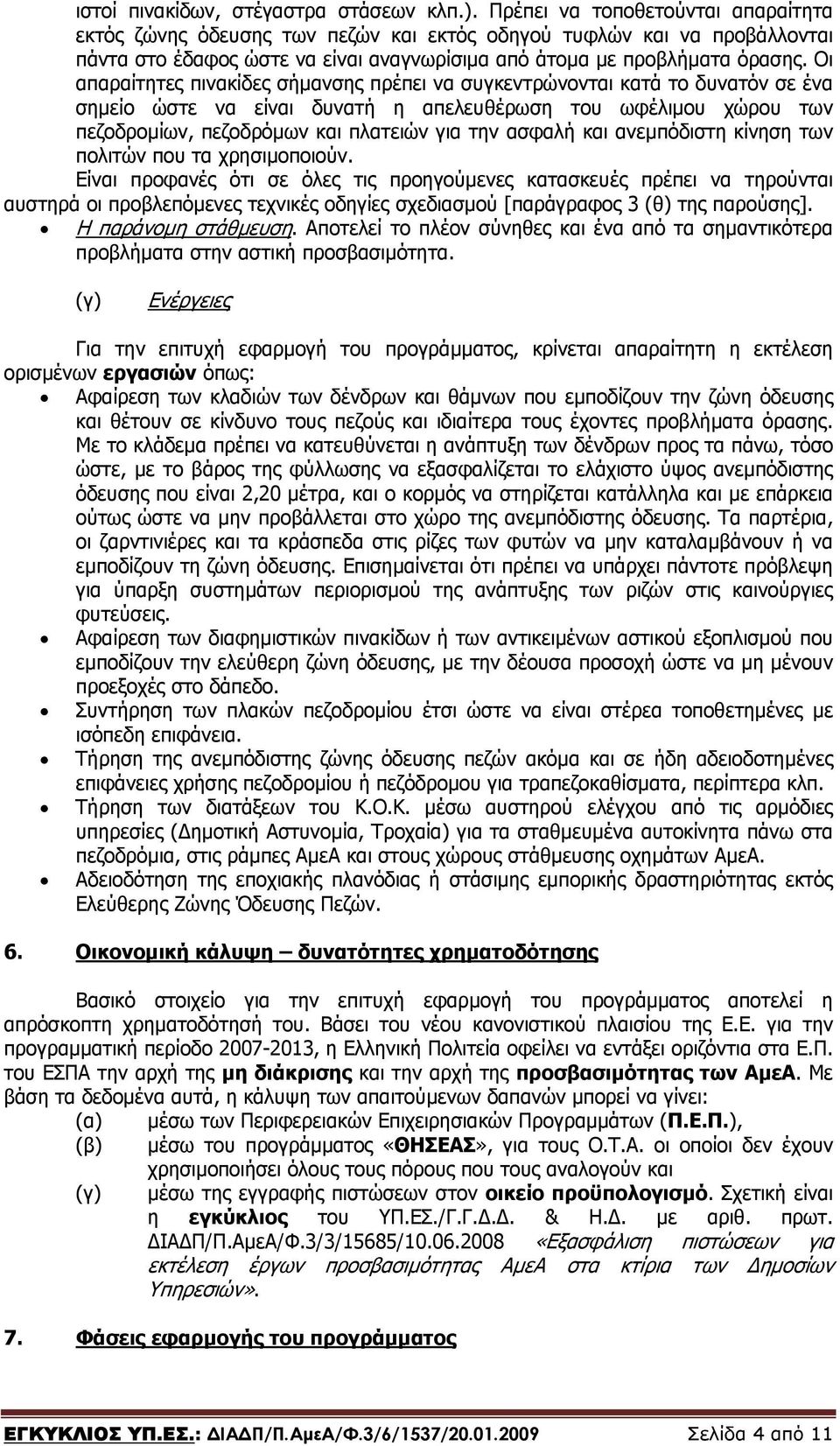 Οι απαραίτητες πινακίδες σήµανσης πρέπει να συγκεντρώνονται κατά το δυνατόν σε ένα σηµείο ώστε να είναι δυνατή η απελευθέρωση του ωφέλιµου χώρου των πεζοδροµίων, πεζοδρόµων και πλατειών για την