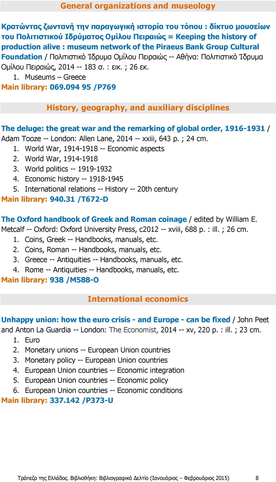 094 95 /P769 History, geography, and auxiliary disciplines The deluge: the great war and the remarking of global order, 1916-1931 / Adam Tooze -- London: Allen Lane, 2014 -- xxiii, 643 p. ; 24 cm. 1. World War, 1914-1918 -- Economic aspects 2.