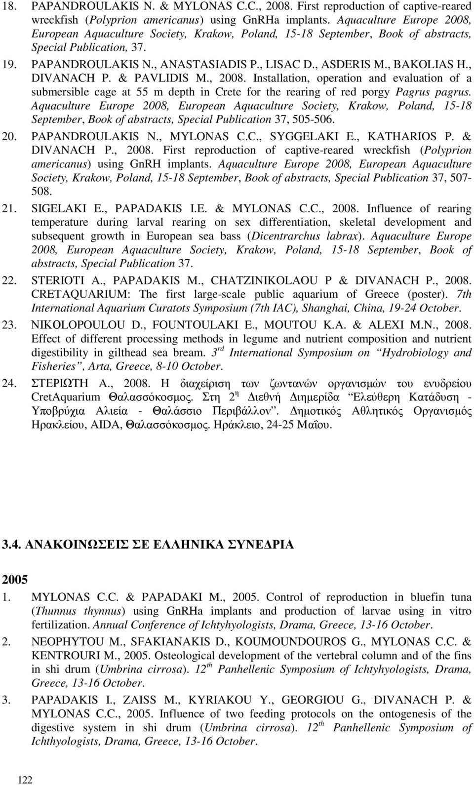 , BAKOLIAS H., DIVANACH P. & PAVLIDIS M., 2008. Installation, operation and evaluation of a submersible cage at 55 m depth in Crete for the rearing of red porgy Pagrus pagrus.