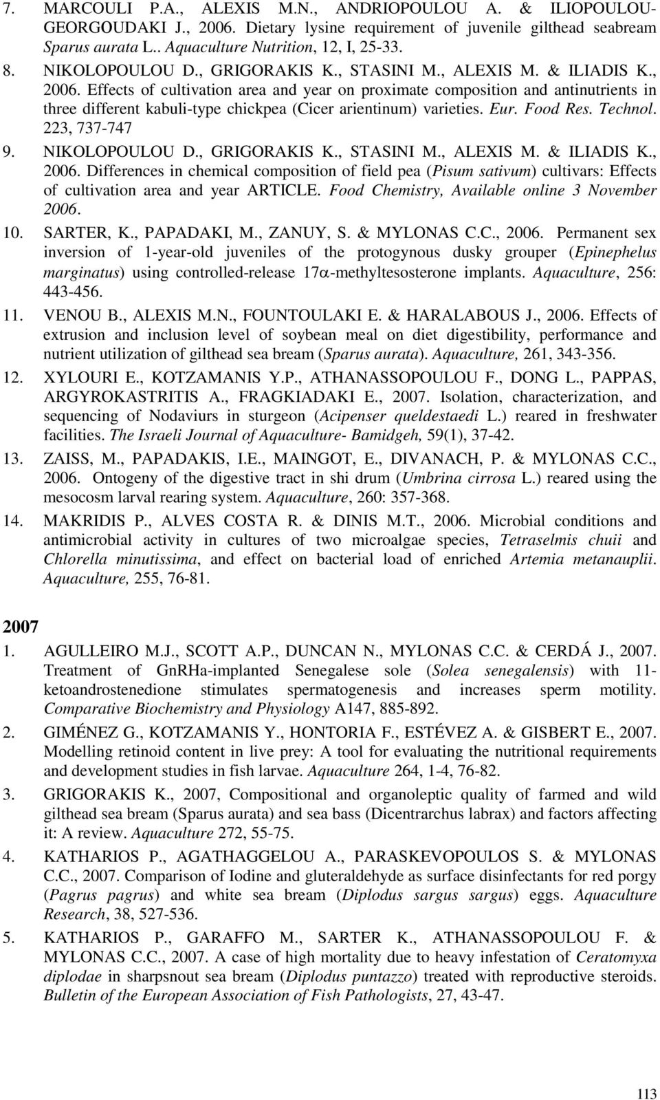 Effects of cultivation area and year on proximate composition and antinutrients in three different kabuli-type chickpea (Cicer arientinum) varieties. Eur. Food Res. Technol. 223, 737-747 9.