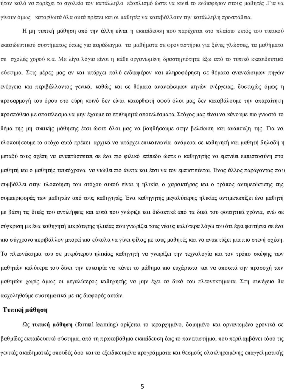 σε σχολές χορού κ.α. Με λίγα λόγια είναι η κάθε οργανωμένη δραστηριότητα έξω από το τυπικό εκπαιδευτικό σύστημα.