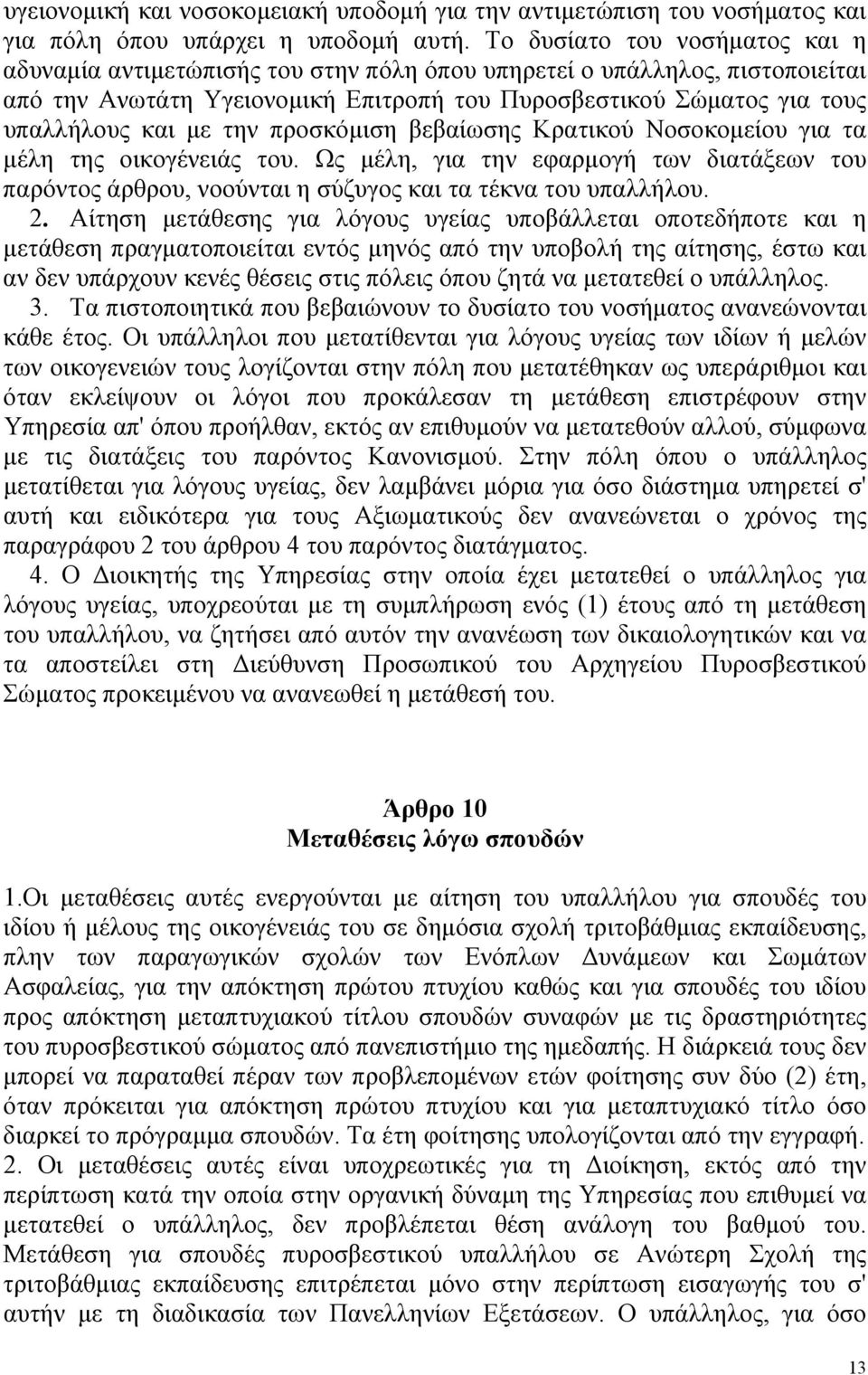 την προσκόμιση βεβαίωσης Κρατικού Νοσοκομείου για τα μέλη της οικογένειάς του. Ως μέλη, για την εφαρμογή των διατάξεων του παρόντος άρθρου, νοούνται η σύζυγος και τα τέκνα του υπαλλήλου. 2.