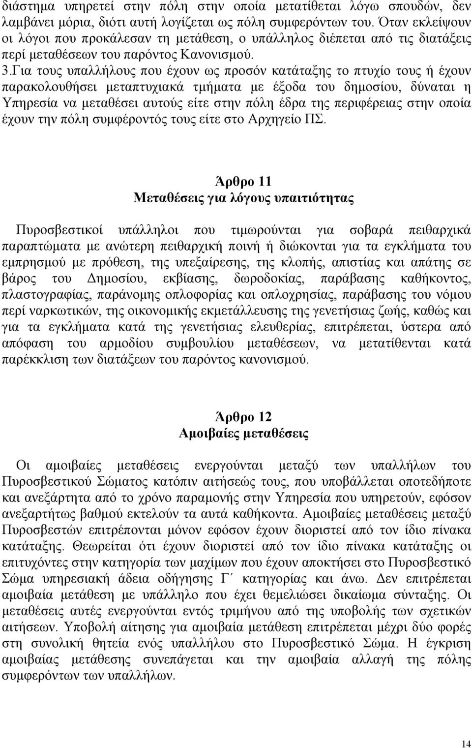 Για τους υπαλλήλους που έχουν ως προσόν κατάταξης το πτυχίο τους ή έχουν παρακολουθήσει μεταπτυχιακά τμήματα με έξοδα του δημοσίου, δύναται η Υπηρεσία να μεταθέσει αυτούς είτε στην πόλη έδρα της