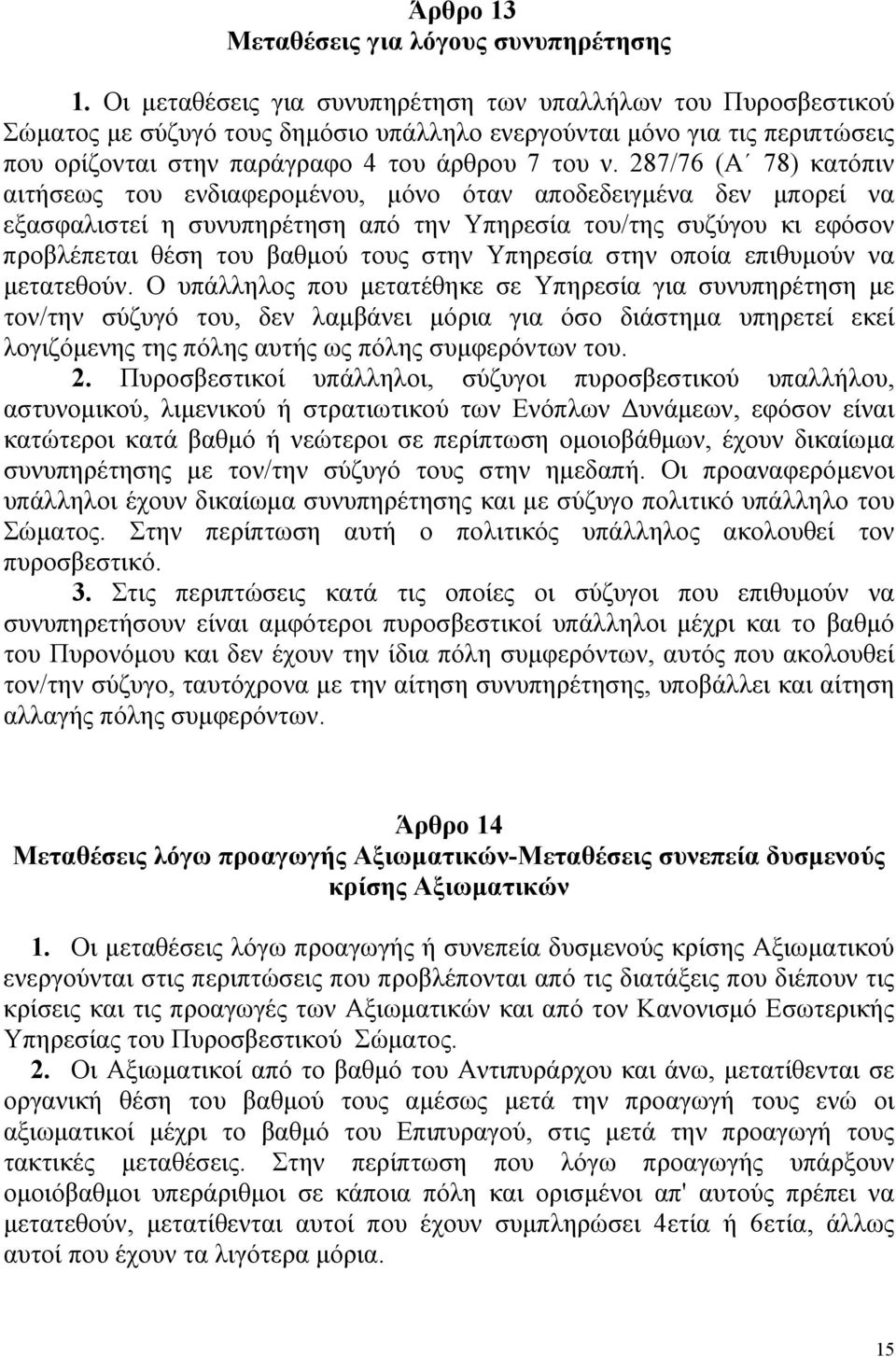 287/76 (Α 78) κατόπιν αιτήσεως του ενδιαφερομένου, μόνο όταν αποδεδειγμένα δεν μπορεί να εξασφαλιστεί η συνυπηρέτηση από την Υπηρεσία του/της συζύγου κι εφόσον προβλέπεται θέση του βαθμού τους στην