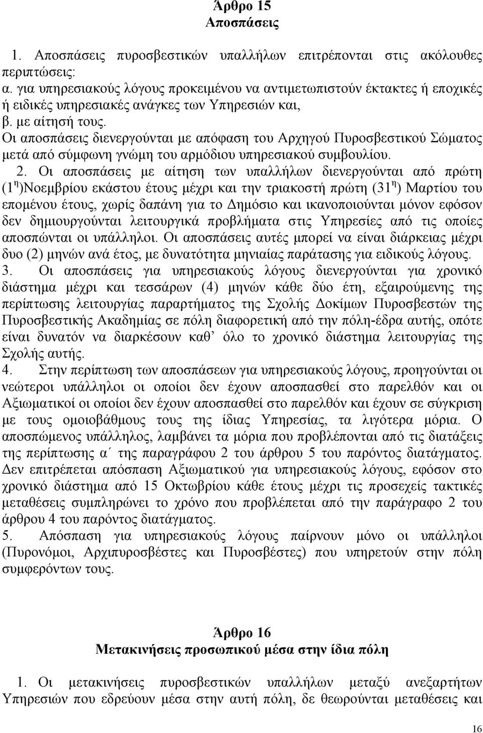 Οι αποσπάσεις διενεργούνται με απόφαση του Αρχηγού Πυροσβεστικού Σώματος μετά από σύμφωνη γνώμη του αρμόδιου υπηρεσιακού συμβουλίου. 2.