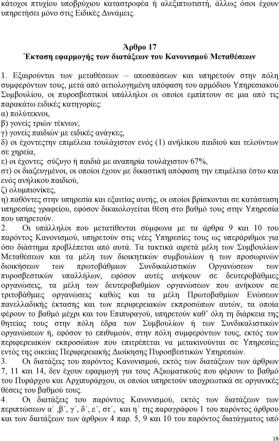 μια από τις παρακάτω ειδικές κατηγορίες: α) πολύτεκνοι, β) γονείς τριών τέκνων, γ) γονείς παιδιών με ειδικές ανάγκες, δ) οι έχοντεςτην επιμέλεια τουλάχιστον ενός (1) ανήλικου παιδιού και τελούντων σε