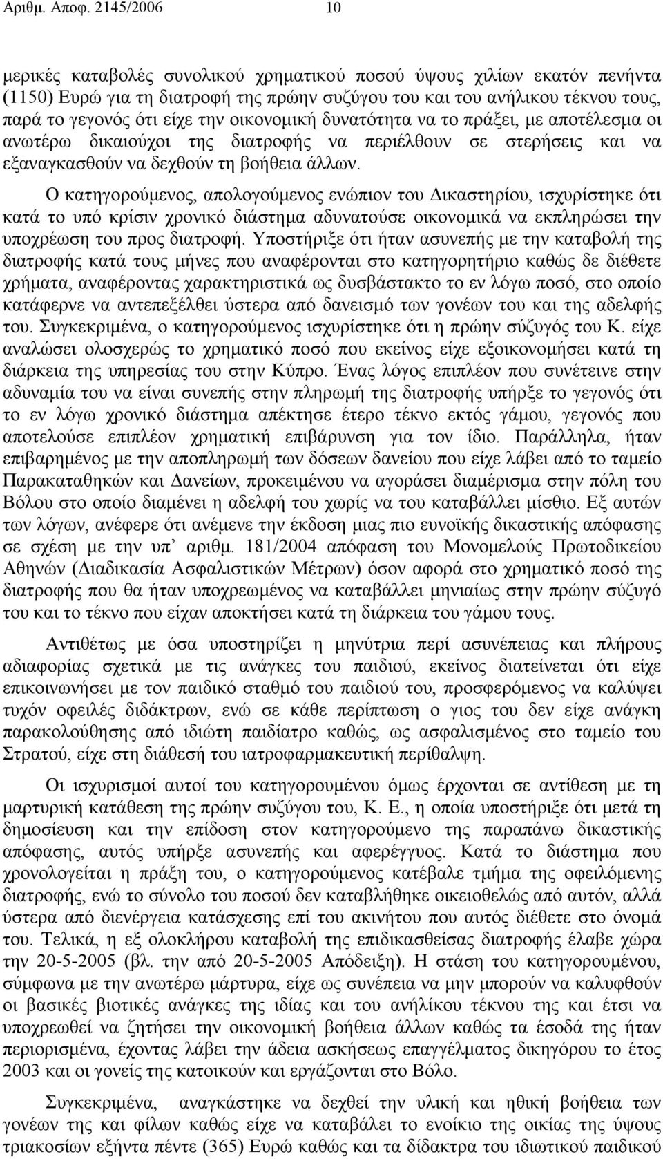 οικονοµική δυνατότητα να το πράξει, µε αποτέλεσµα οι ανωτέρω δικαιούχοι της διατροφής να περιέλθουν σε στερήσεις και να εξαναγκασθούν να δεχθούν τη βοήθεια άλλων.