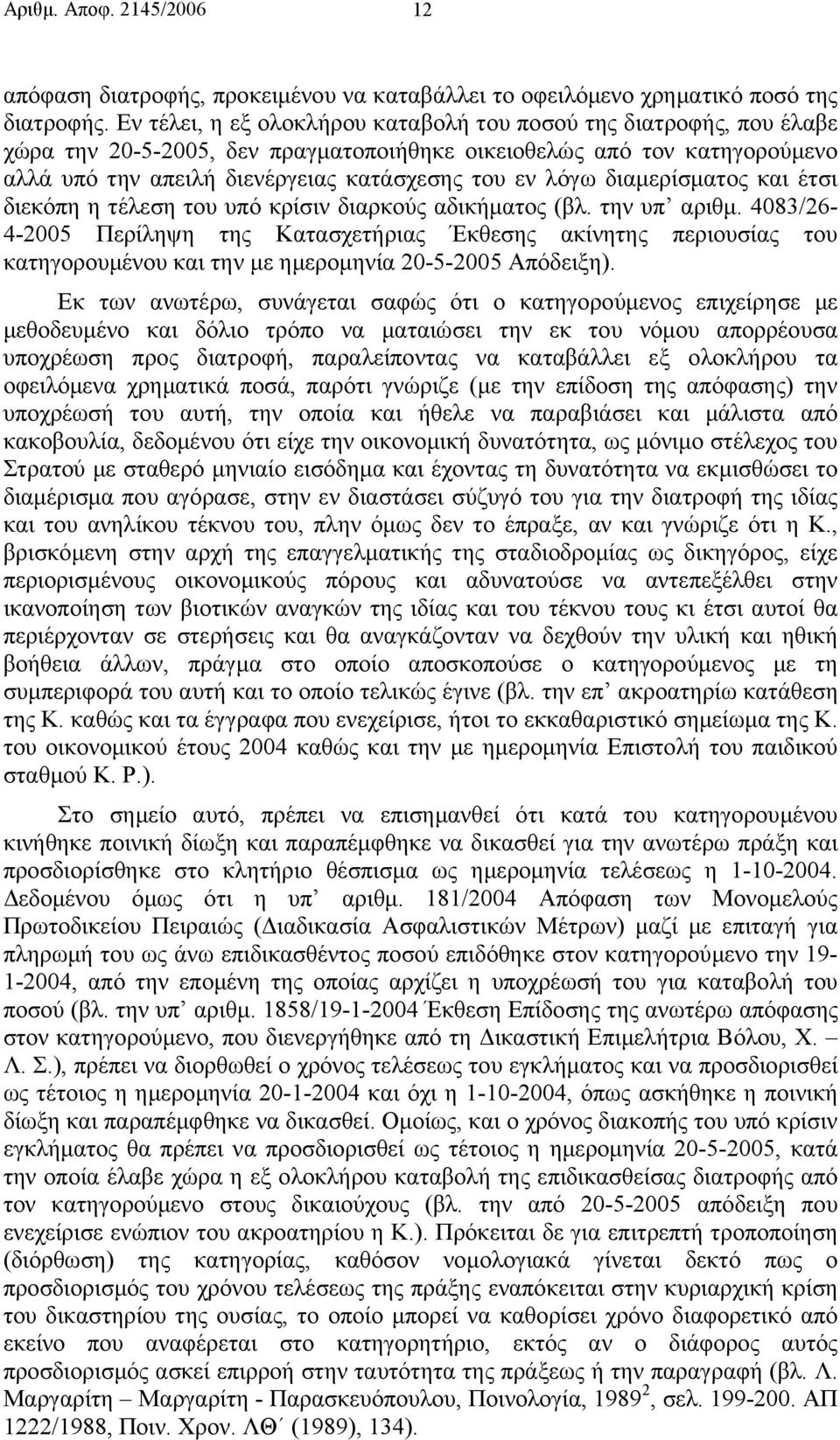 διαµερίσµατος και έτσι διεκόπη η τέλεση του υπό κρίσιν διαρκούς αδικήµατος (βλ. την υπ αριθµ.