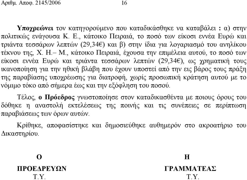 , κάτοικο Πειραιά, έχουσα την επιµέλεια αυτού, το ποσό των είκοσι εννέα Ευρώ και τριάντα τεσσάρων λεπτών (29,34 ), ως χρηµατική τους ικανοποίηση για την ηθική βλάβη που έχουν υποστεί από την εις