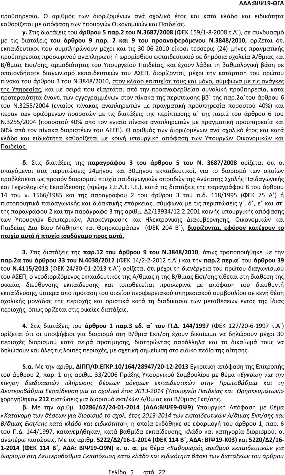 3848/2010, ορίζεται ότι εκπαιδευτικοί που συμπληρώνουν μέχρι και τις 30-06-2010 είκοσι τέσσερις (24) μήνες πραγματικής προϋπηρεσίας προσωρινού αναπληρωτή ή ωρομίσθιου εκπαιδευτικού σε δημόσια σχολεία