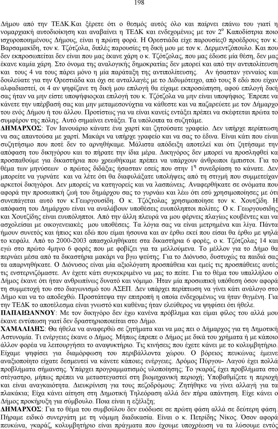 Η Ορεστιάδα είχε παρουσίες0 προέδρους τον κ. Βαρσαμακίδη, τον κ. Τζότζολα, διπλές παρουσίες τη δική μου με τον κ. Δερμεντζόπουλο. Και που δεν εκπροσωπείται δεν είναι που μας έκανε χάρη ο κ.