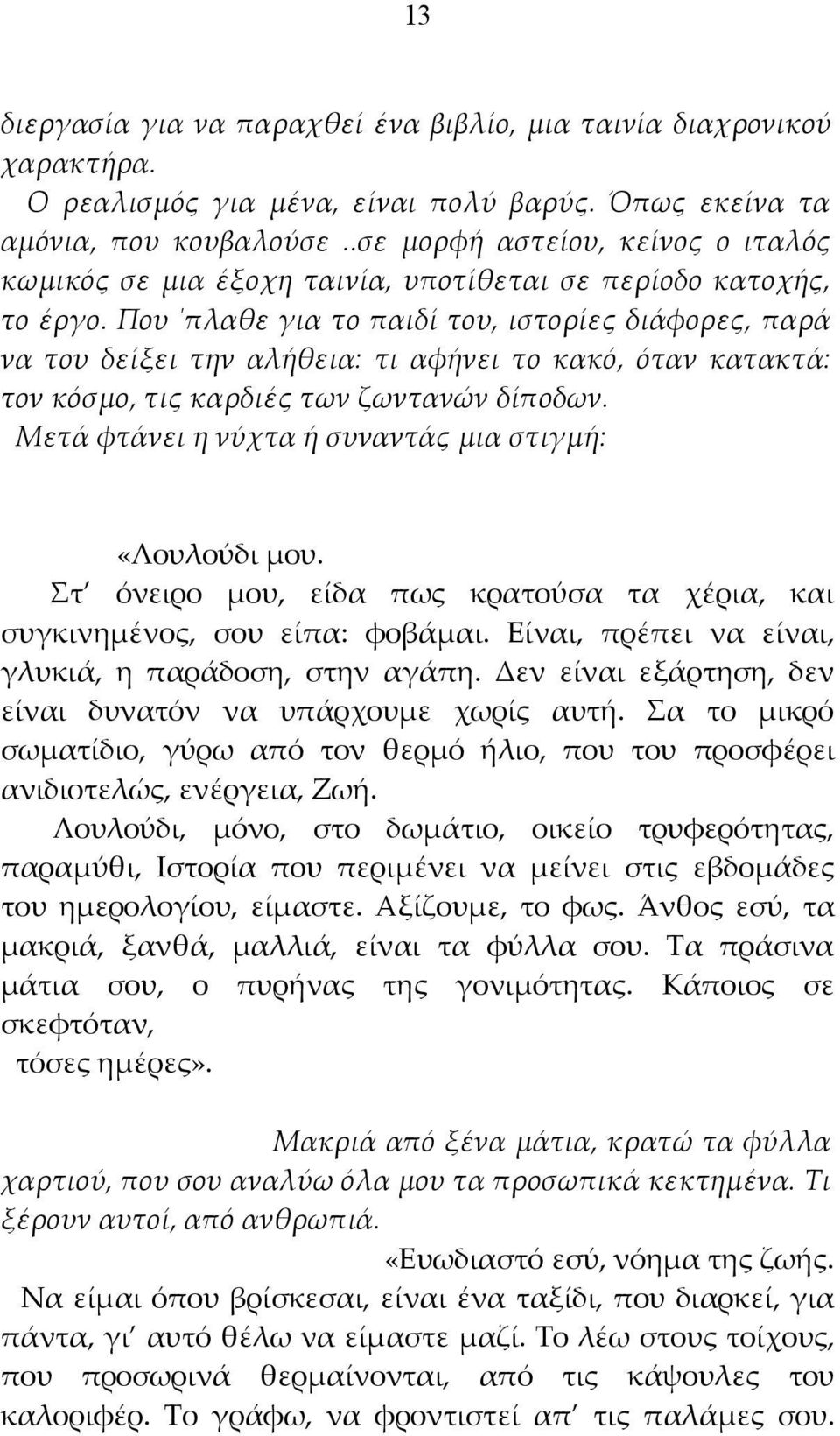 Που πλαθε για το παιδί του, ιστορίες διάφορες, παρά να του δείξει την αλήθεια: τι αφήνει το κακό, όταν κατακτά: τον κόσμο, τις καρδιές των ζωντανών δίποδων.