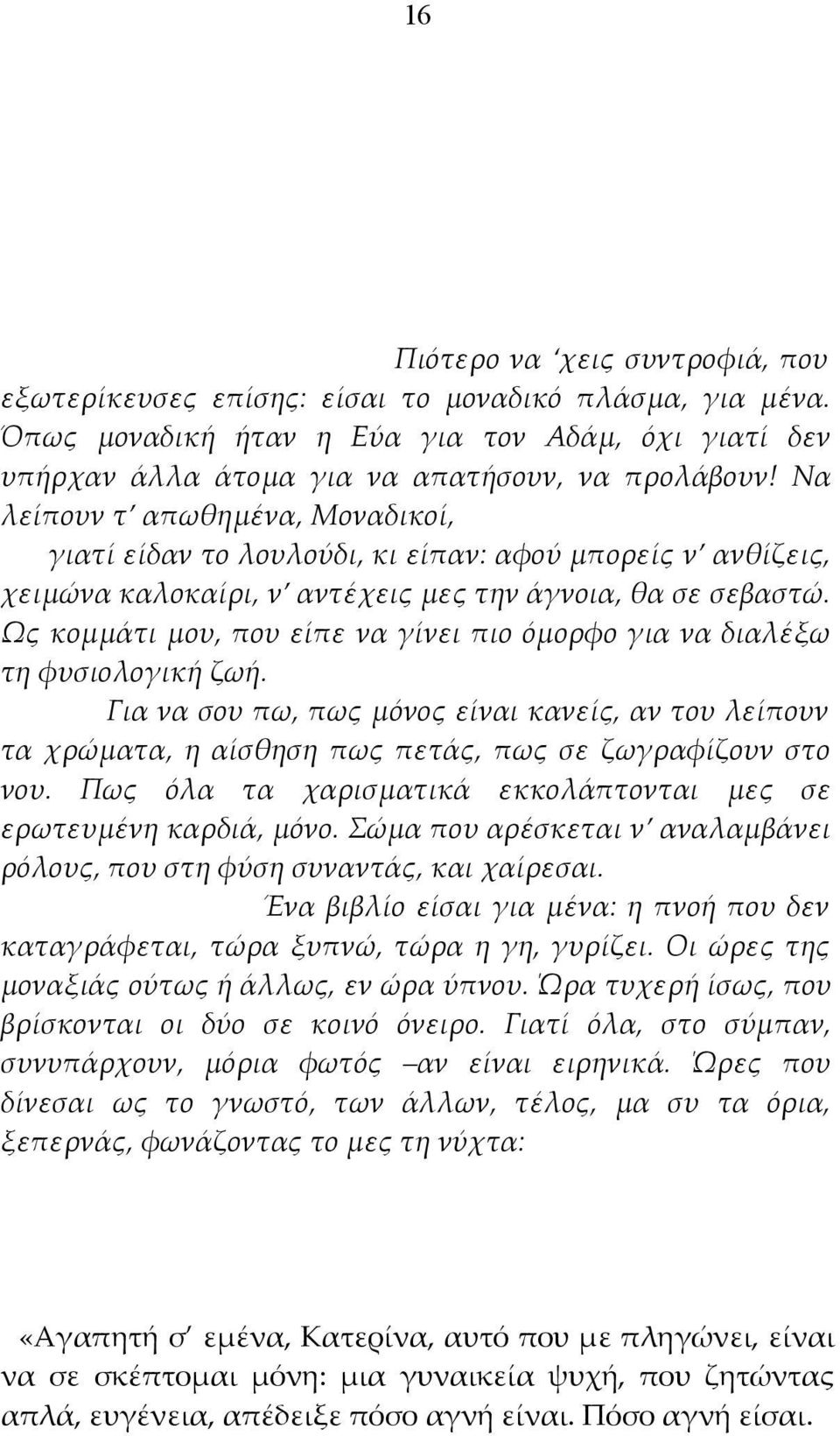 Ως κομμάτι μου, που είπε να γίνει πιο όμορφο για να διαλέξω τη φυσιολογική ζωή. Για να σου πω, πως μόνος είναι κανείς, αν του λείπουν τα χρώματα, η αίσθηση πως πετάς, πως σε ζωγραφίζουν στο νου.