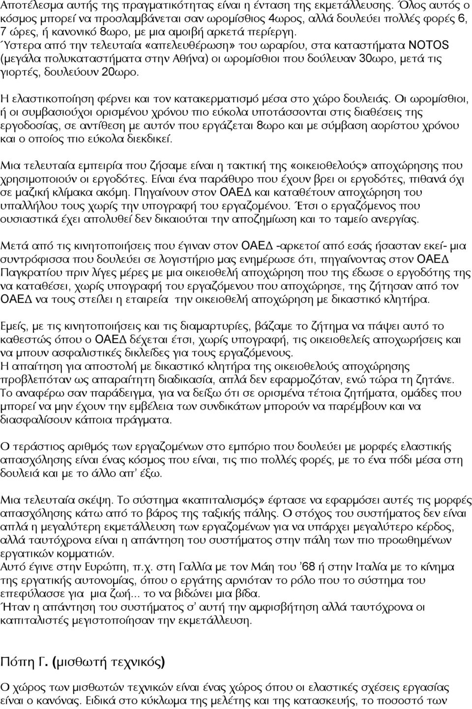 Ύστερα από την τελευταία «απελευθέρωση» του ωραρίου, στα καταστήματα NOTOS (μεγάλα πολυκαταστήματα στην Αθήνα) οι ωρομίσθιοι που δούλευαν 30ωρο, μετά τις γιορτές, δουλεύουν 20ωρο.