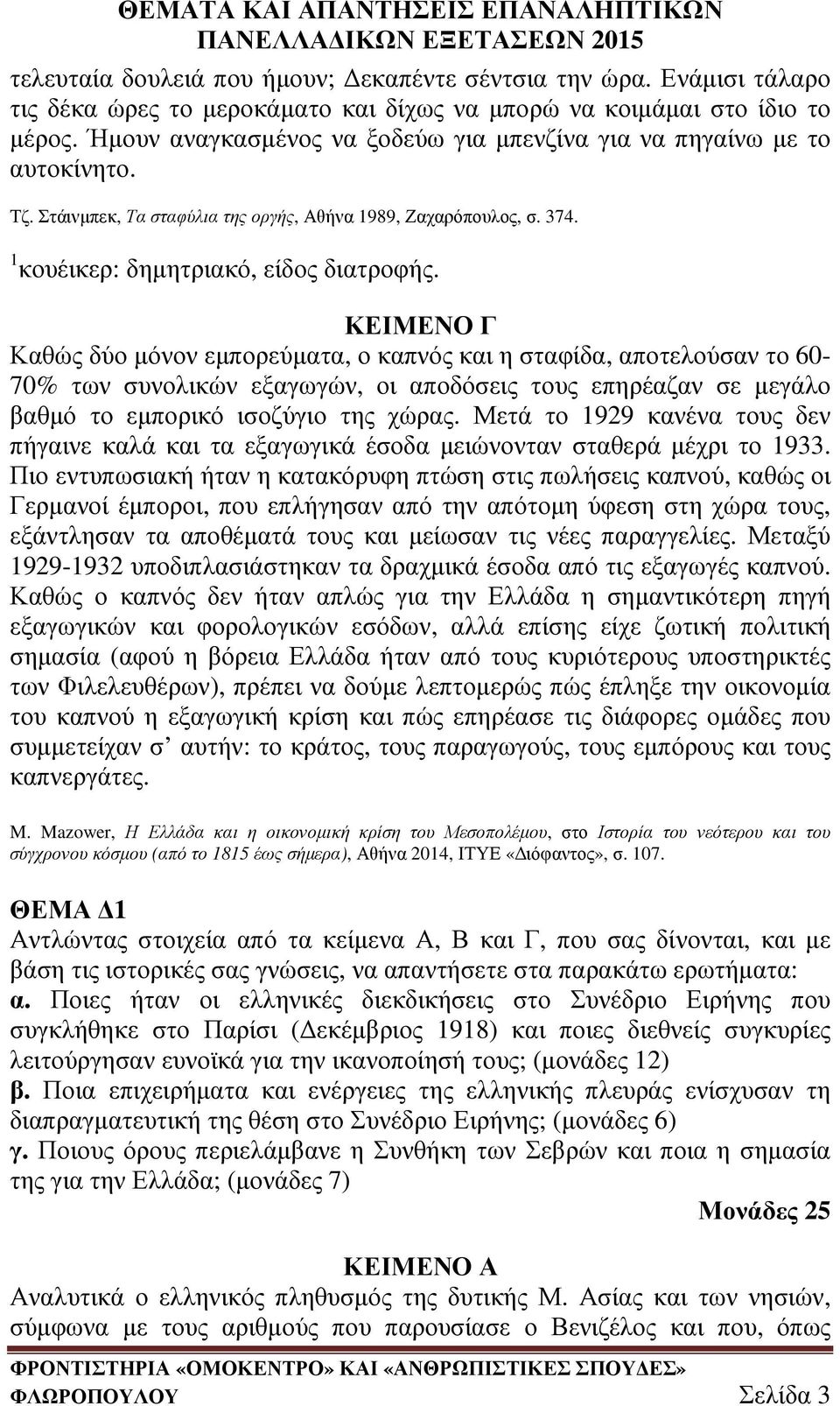 ΚΕΙΜΕΝΟ Γ Καθώς δύο µόνον εµπορεύµατα, ο καπνός και η σταφίδα, αποτελούσαν το 60-70% των συνολικών εξαγωγών, οι αποδόσεις τους επηρέαζαν σε µεγάλο βαθµό το εµπορικό ισοζύγιο της χώρας.