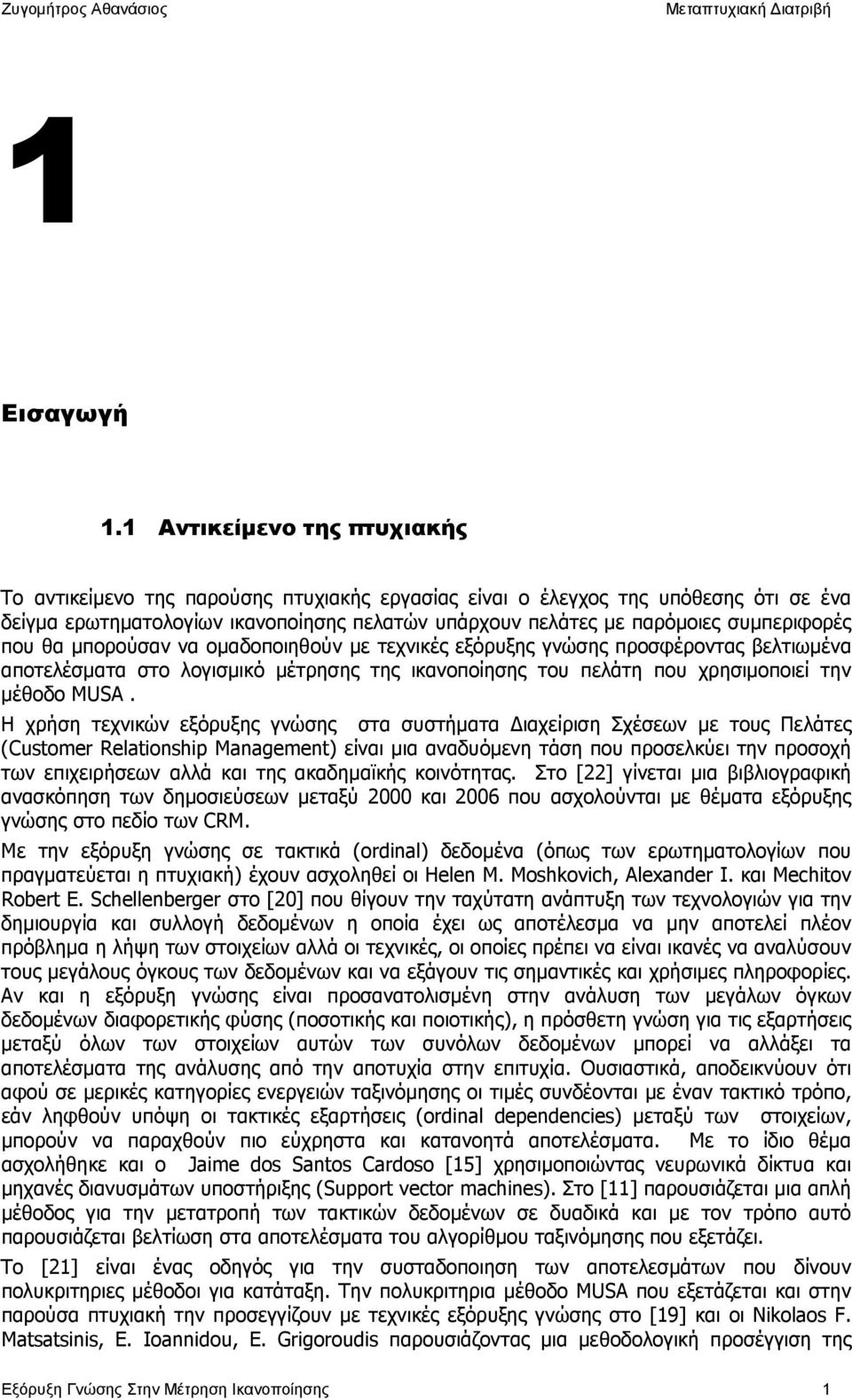 που θα µπορούσαν να οµαδοποιηθούν µε τεχνικές εξόρυξης γνώσης προσφέροντας βελτιωµένα αποτελέσµατα στο λογισµικό µέτρησης της ικανοποίησης του πελάτη που χρησιµοποιεί την µέθοδο MUSA.