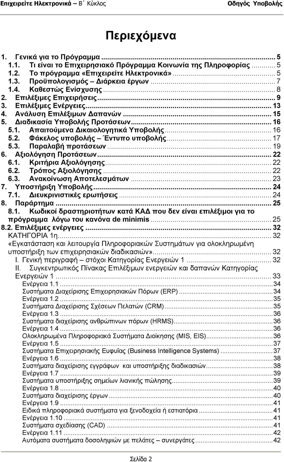 .. 16 5.2. Φάκελος υποβολής Έντυπο υποβολής... 17 5.3. Παραλαβή προτάσεων... 19 6. Αξιολόγηση Προτάσεων... 22 6.1. Κριτήρια Αξιολόγησης... 22 6.2. Τρόπος Αξιολόγησης... 22 6.3. Ανακοίνωση Αποτελεσµάτων.