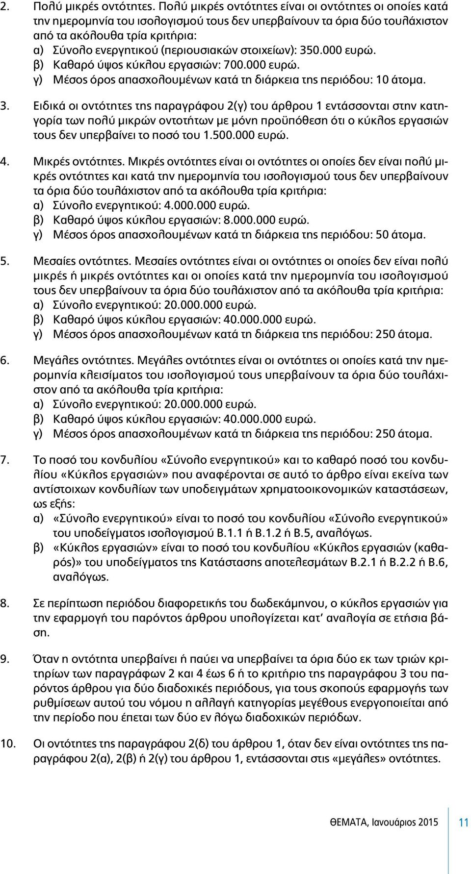 στοιχείων): 350.000 ευρώ. β) Καθαρό ύψος κύκλου εργασιών: 700.000 ευρώ. γ) Μέσος όρος απασχολουµένων κατά τη διάρκεια της περιόδου: 10 άτοµα. 3. Ειδικά οι οντότητες της παραγράφου 2(γ) του άρθρου 1 εντάσσονται στην κατηγορία των πολύ µικρών οντοτήτων µε µόνη προϋπόθεση ότι ο κύκλος εργασιών τους δεν υπερβαίνει το ποσό του 1.