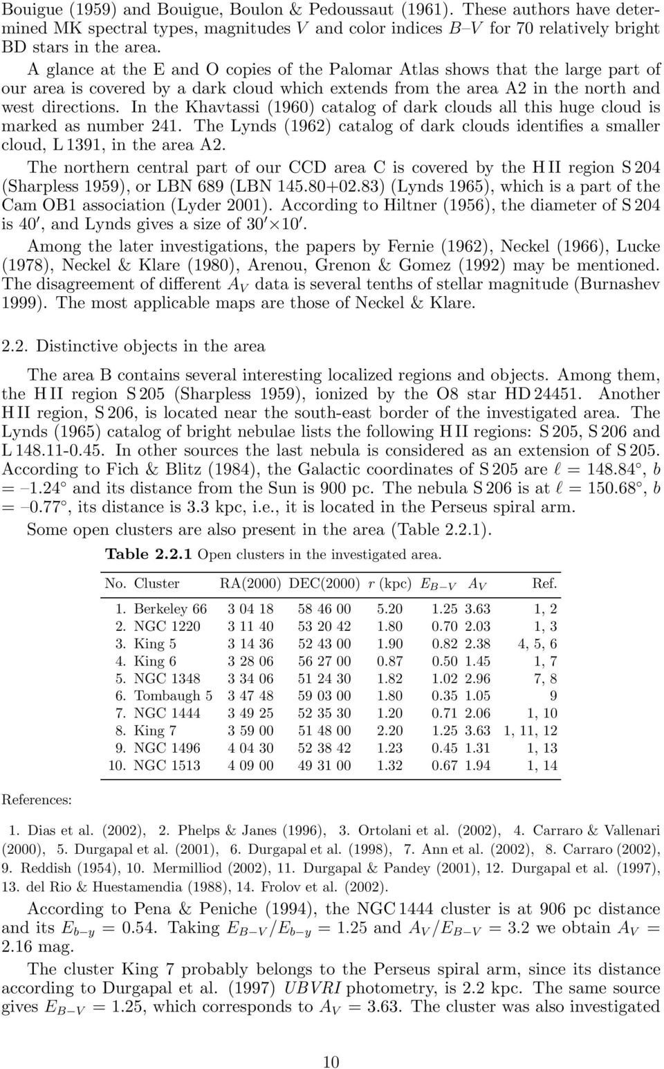 In the Khavtassi (1960) catalog of dark clouds all this huge cloud is marked as number 241. The Lynds (1962) catalog of dark clouds identifies a smaller cloud, L 1391, in the area A2.