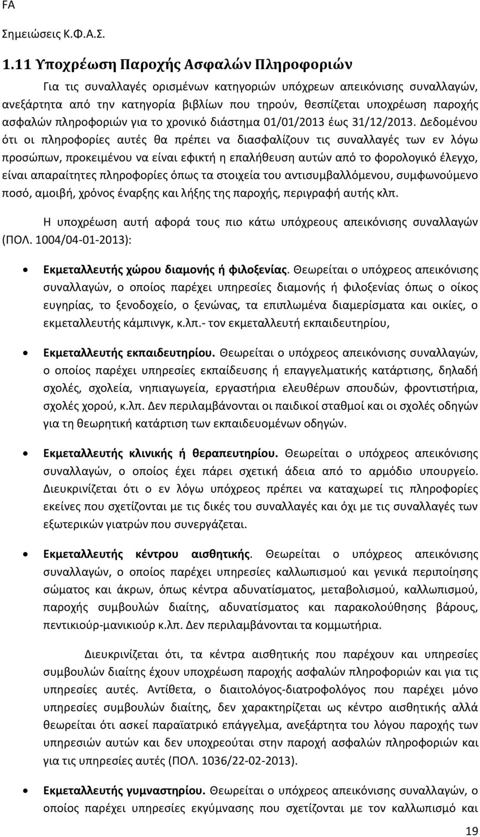 Δεδομένου ότι οι πληροφορίες αυτές θα πρέπει να διασφαλίζουν τις συναλλαγές των εν λόγω προσώπων, προκειμένου να είναι εφικτή η επαλήθευση αυτών από το φορολογικό έλεγχο, είναι απαραίτητες