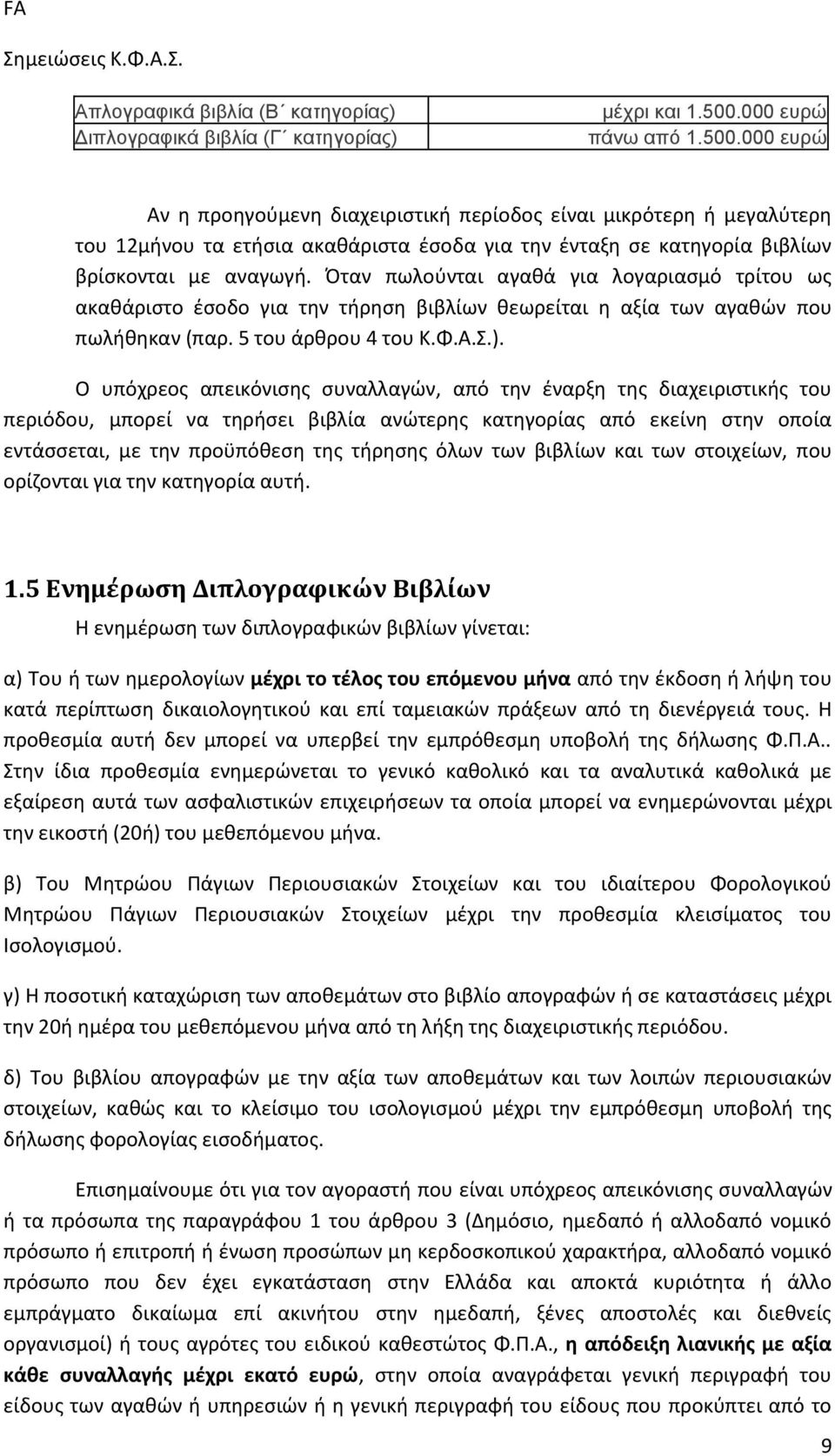 Όταν πωλούνται αγαθά για λογαριασμό τρίτου ως ακαθάριστο έσοδο για την τήρηση βιβλίων θεωρείται η αξία των αγαθών που πωλήθηκαν (παρ. 5 του άρθρου 4 του Κ.Φ.Α.Σ.).