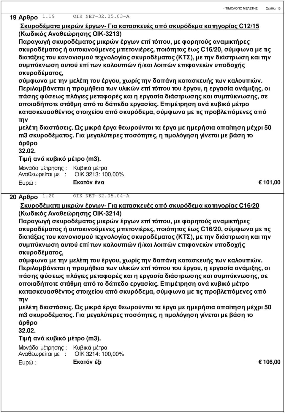 ή αυτοκινούµενες µπετονιέρες, ποιότητας έως C16/20, σύµφωνα µε τις διατάξεις του κανονισµού τεχνολογίας σκυροδέµατος (ΚΤΣ), µε την διάστρωση και την συµπύκνωση αυτού επί των καλουπιών ή/και λοιπών